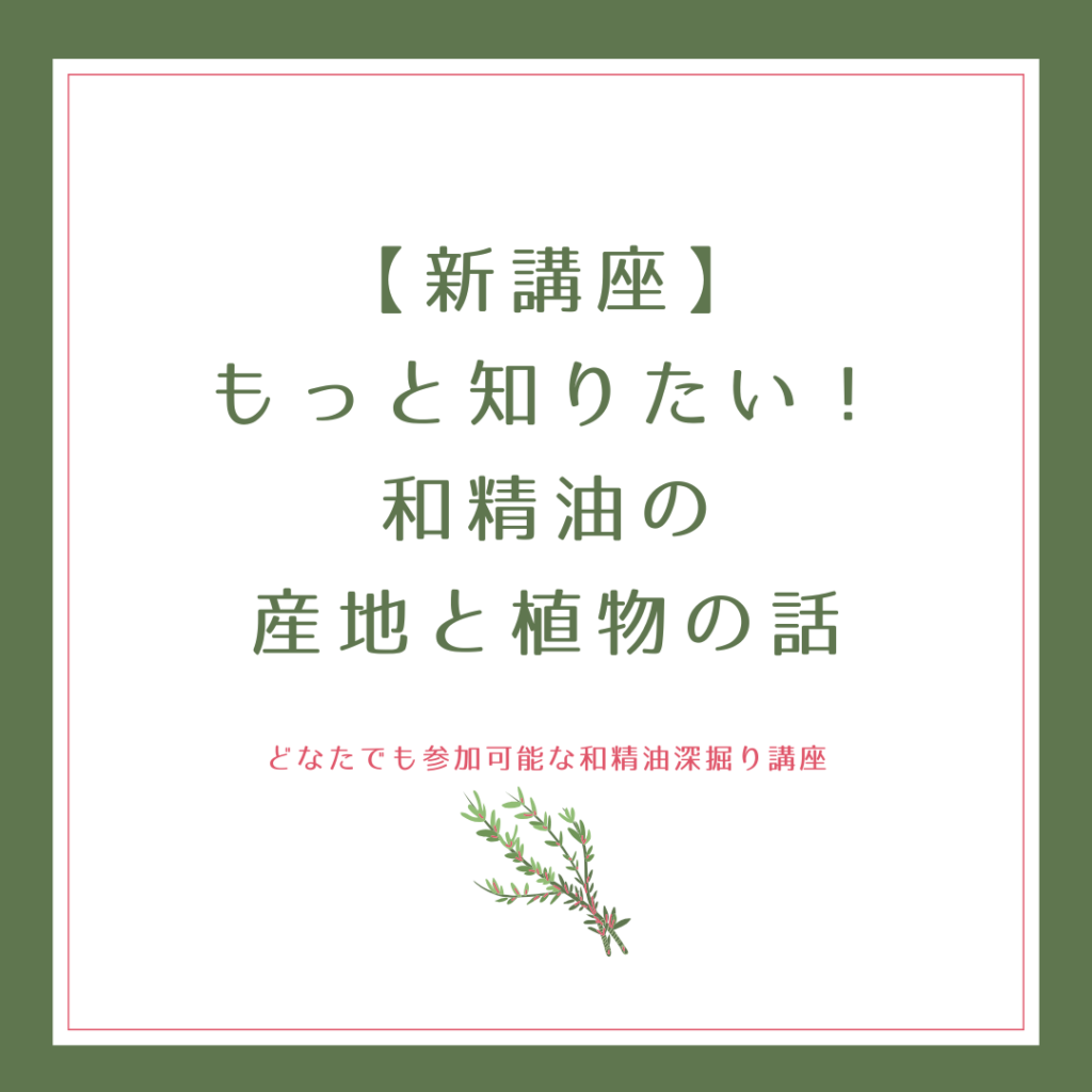 【新講座】もっと知りたい！ 和精油の産地と植物の話